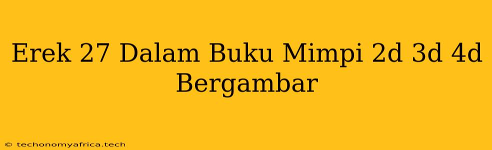 Erek 27 Dalam Buku Mimpi 2d 3d 4d Bergambar