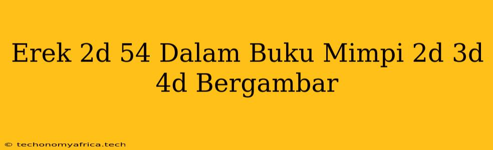 Erek 2d 54 Dalam Buku Mimpi 2d 3d 4d Bergambar