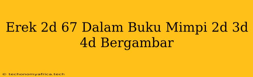 Erek 2d 67 Dalam Buku Mimpi 2d 3d 4d Bergambar