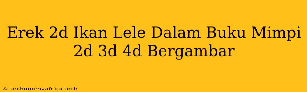 Erek 2d Ikan Lele Dalam Buku Mimpi 2d 3d 4d Bergambar