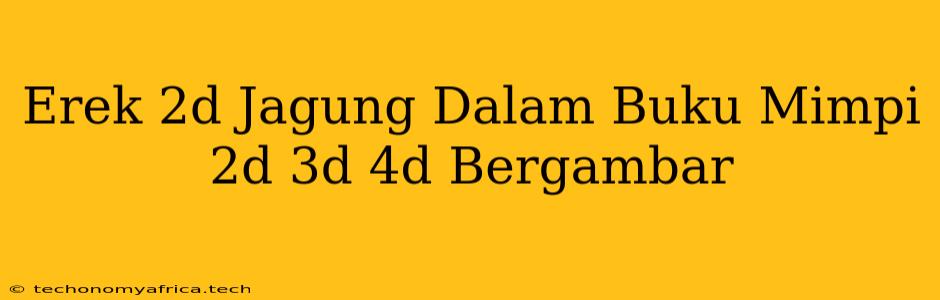 Erek 2d Jagung Dalam Buku Mimpi 2d 3d 4d Bergambar