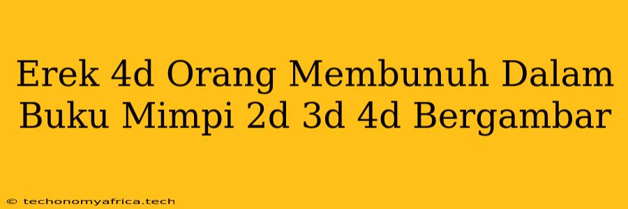 Erek 4d Orang Membunuh Dalam Buku Mimpi 2d 3d 4d Bergambar