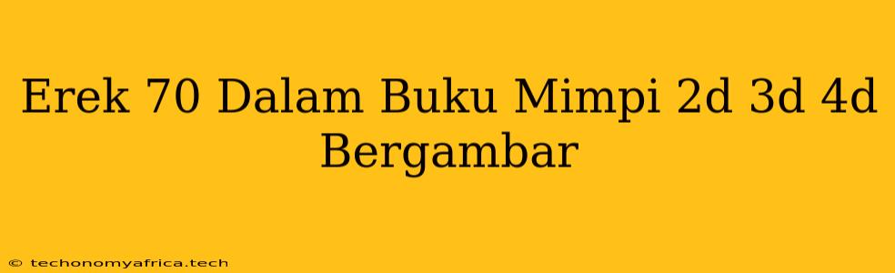 Erek 70 Dalam Buku Mimpi 2d 3d 4d Bergambar