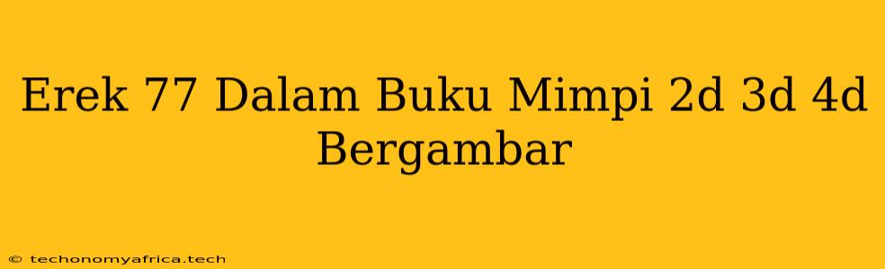 Erek 77 Dalam Buku Mimpi 2d 3d 4d Bergambar