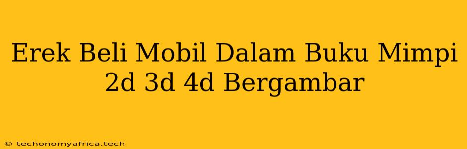 Erek Beli Mobil Dalam Buku Mimpi 2d 3d 4d Bergambar