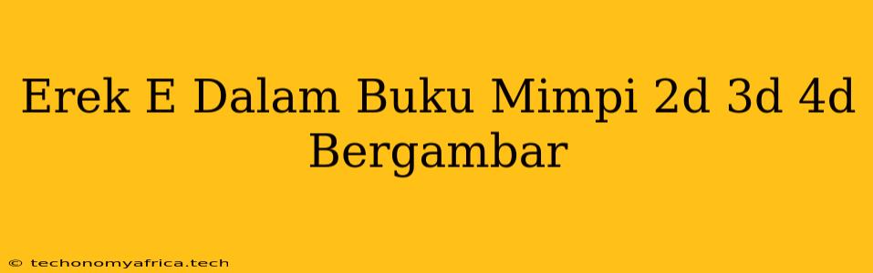 Erek E Dalam Buku Mimpi 2d 3d 4d Bergambar