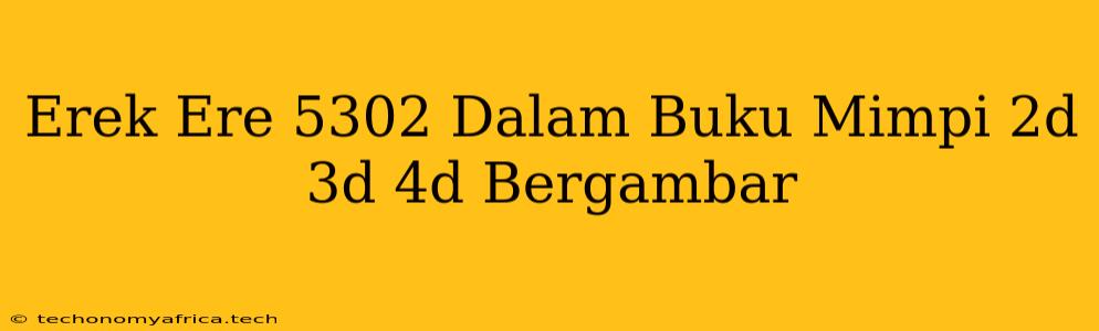 Erek Ere 5302 Dalam Buku Mimpi 2d 3d 4d Bergambar