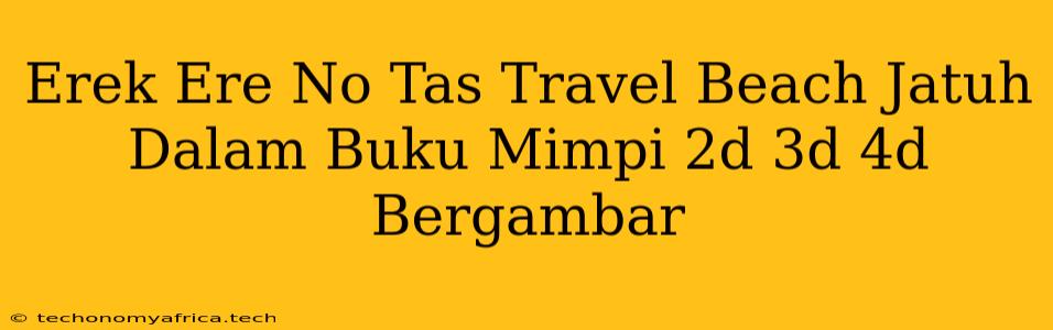 Erek Ere No Tas Travel Beach Jatuh Dalam Buku Mimpi 2d 3d 4d Bergambar