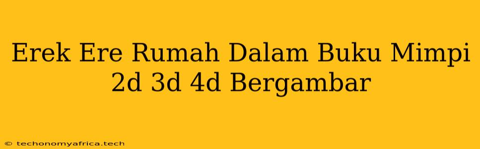 Erek Ere Rumah Dalam Buku Mimpi 2d 3d 4d Bergambar