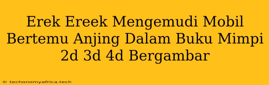 Erek Ereek Mengemudi Mobil Bertemu Anjing Dalam Buku Mimpi 2d 3d 4d Bergambar