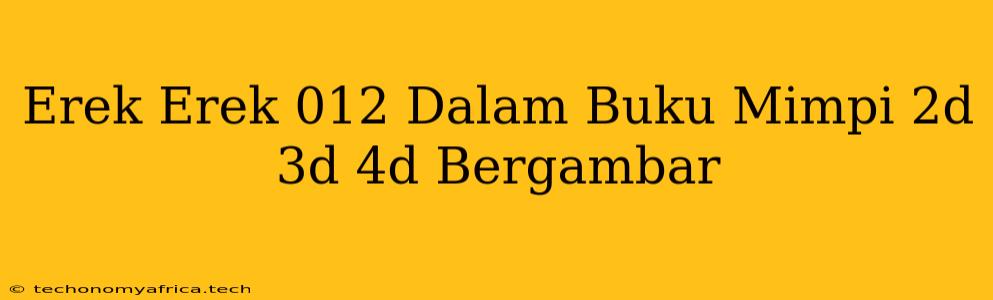 Erek Erek 012 Dalam Buku Mimpi 2d 3d 4d Bergambar