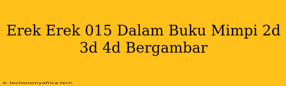 Erek Erek 015 Dalam Buku Mimpi 2d 3d 4d Bergambar