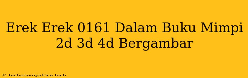 Erek Erek 0161 Dalam Buku Mimpi 2d 3d 4d Bergambar