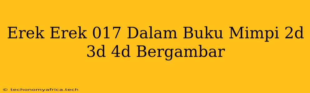 Erek Erek 017 Dalam Buku Mimpi 2d 3d 4d Bergambar