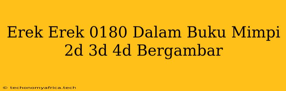 Erek Erek 0180 Dalam Buku Mimpi 2d 3d 4d Bergambar