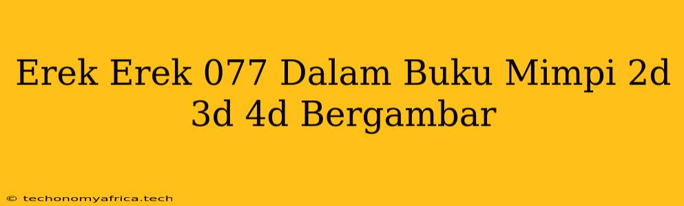 Erek Erek 077 Dalam Buku Mimpi 2d 3d 4d Bergambar