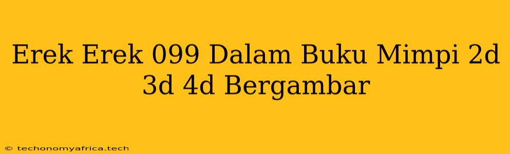 Erek Erek 099 Dalam Buku Mimpi 2d 3d 4d Bergambar