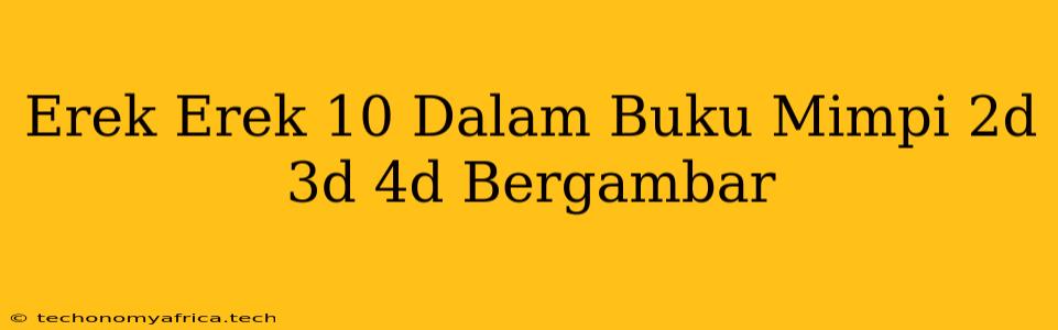 Erek Erek 10 Dalam Buku Mimpi 2d 3d 4d Bergambar