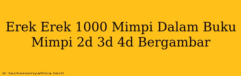 Erek Erek 1000 Mimpi Dalam Buku Mimpi 2d 3d 4d Bergambar