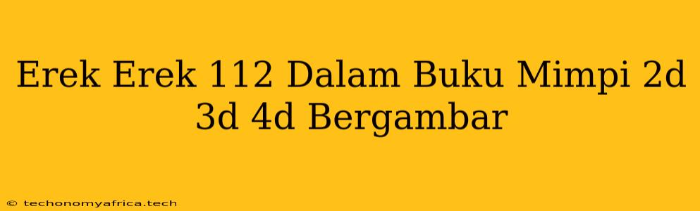 Erek Erek 112 Dalam Buku Mimpi 2d 3d 4d Bergambar