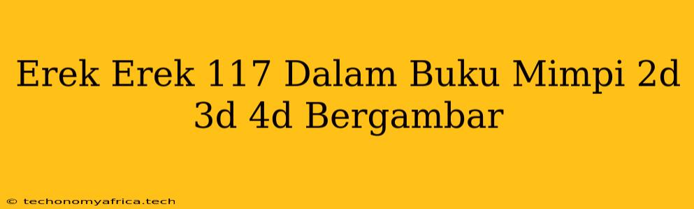 Erek Erek 117 Dalam Buku Mimpi 2d 3d 4d Bergambar