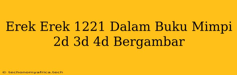 Erek Erek 1221 Dalam Buku Mimpi 2d 3d 4d Bergambar