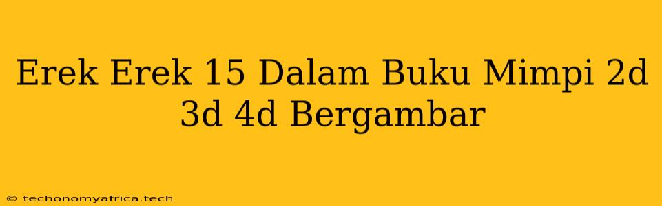 Erek Erek 15 Dalam Buku Mimpi 2d 3d 4d Bergambar