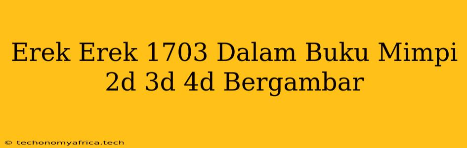 Erek Erek 1703 Dalam Buku Mimpi 2d 3d 4d Bergambar