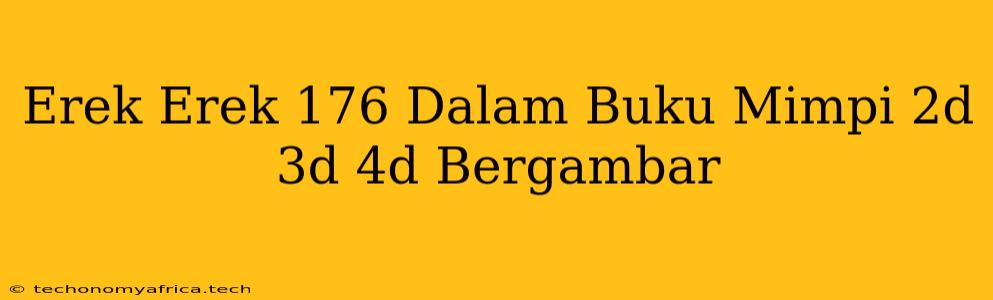 Erek Erek 176 Dalam Buku Mimpi 2d 3d 4d Bergambar