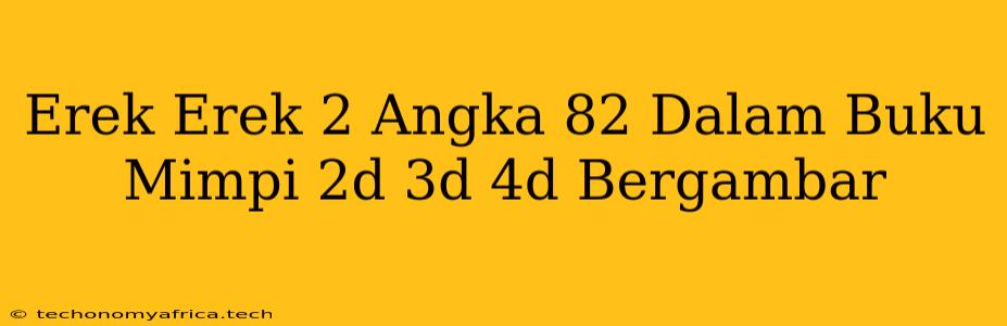 Erek Erek 2 Angka 82 Dalam Buku Mimpi 2d 3d 4d Bergambar