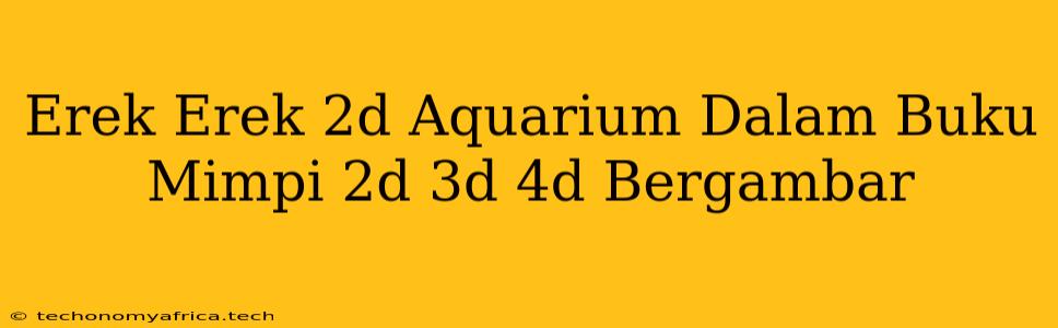 Erek Erek 2d Aquarium Dalam Buku Mimpi 2d 3d 4d Bergambar