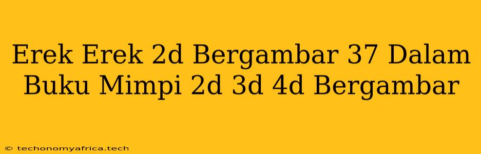 Erek Erek 2d Bergambar 37 Dalam Buku Mimpi 2d 3d 4d Bergambar