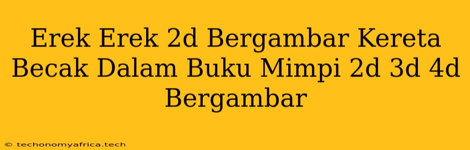 Erek Erek 2d Bergambar Kereta Becak Dalam Buku Mimpi 2d 3d 4d Bergambar