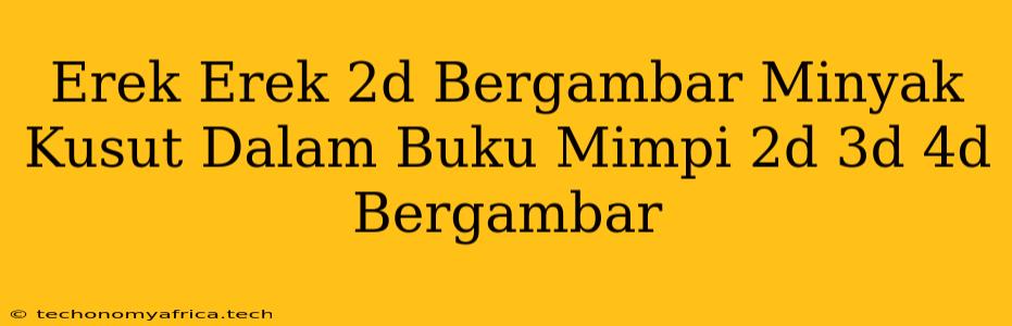 Erek Erek 2d Bergambar Minyak Kusut Dalam Buku Mimpi 2d 3d 4d Bergambar