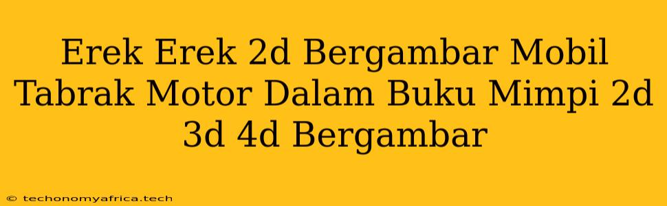 Erek Erek 2d Bergambar Mobil Tabrak Motor Dalam Buku Mimpi 2d 3d 4d Bergambar