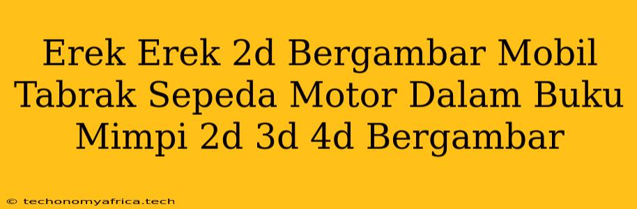 Erek Erek 2d Bergambar Mobil Tabrak Sepeda Motor Dalam Buku Mimpi 2d 3d 4d Bergambar