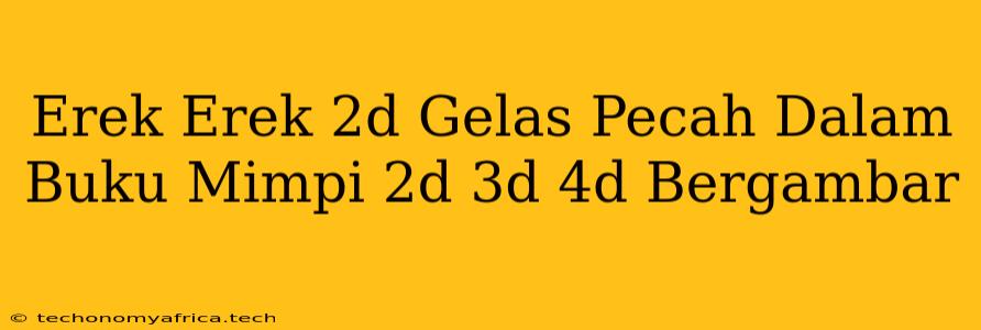 Erek Erek 2d Gelas Pecah Dalam Buku Mimpi 2d 3d 4d Bergambar