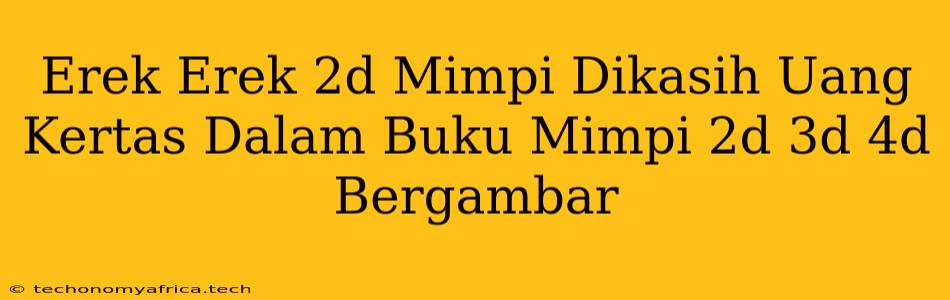 Erek Erek 2d Mimpi Dikasih Uang Kertas Dalam Buku Mimpi 2d 3d 4d Bergambar