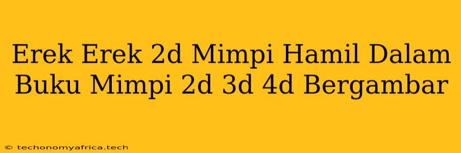 Erek Erek 2d Mimpi Hamil Dalam Buku Mimpi 2d 3d 4d Bergambar