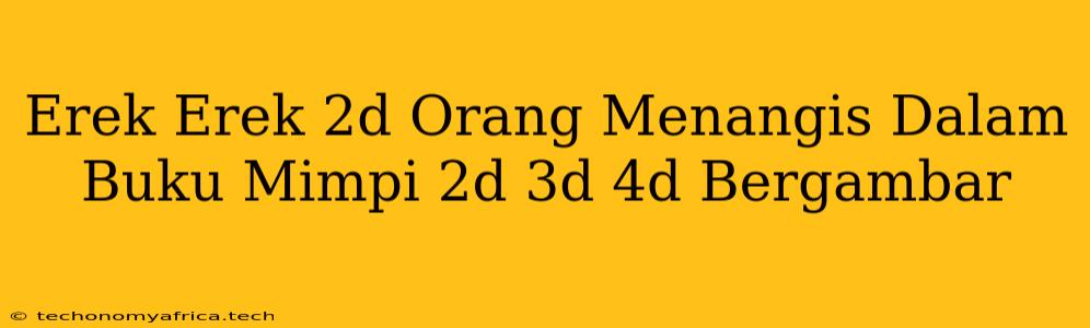 Erek Erek 2d Orang Menangis Dalam Buku Mimpi 2d 3d 4d Bergambar