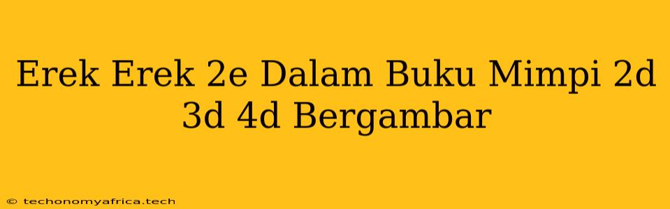 Erek Erek 2e Dalam Buku Mimpi 2d 3d 4d Bergambar