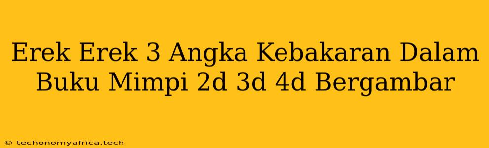 Erek Erek 3 Angka Kebakaran Dalam Buku Mimpi 2d 3d 4d Bergambar