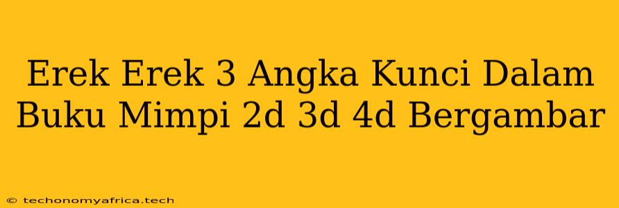 Erek Erek 3 Angka Kunci Dalam Buku Mimpi 2d 3d 4d Bergambar