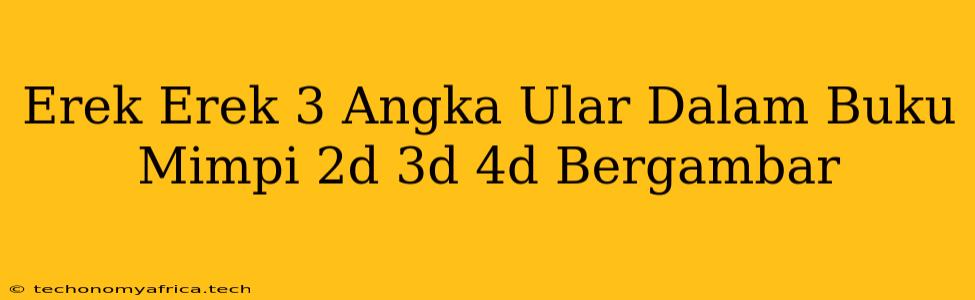 Erek Erek 3 Angka Ular Dalam Buku Mimpi 2d 3d 4d Bergambar