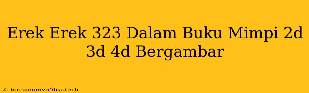 Erek Erek 323 Dalam Buku Mimpi 2d 3d 4d Bergambar