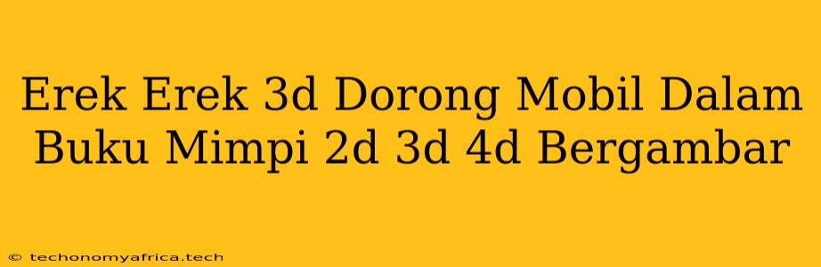 Erek Erek 3d Dorong Mobil Dalam Buku Mimpi 2d 3d 4d Bergambar