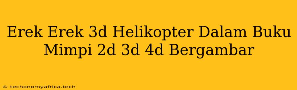 Erek Erek 3d Helikopter Dalam Buku Mimpi 2d 3d 4d Bergambar