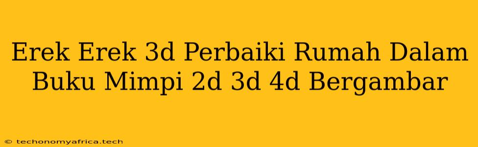 Erek Erek 3d Perbaiki Rumah Dalam Buku Mimpi 2d 3d 4d Bergambar