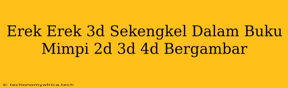 Erek Erek 3d Sekengkel Dalam Buku Mimpi 2d 3d 4d Bergambar