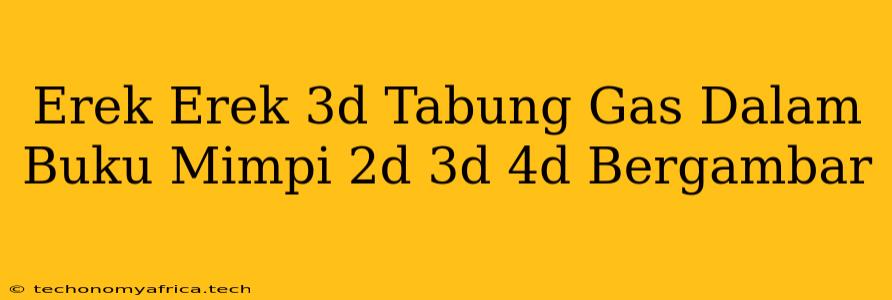 Erek Erek 3d Tabung Gas Dalam Buku Mimpi 2d 3d 4d Bergambar